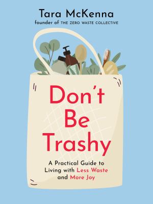 Don't be trashy : a practical guide to living with less waste and more joy Book cover