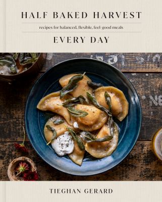 Half baked harvest every day : recipes for balanced, flexible, feel-good meals Book cover