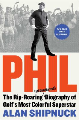 Phil : the rip-roaring (and unauthorized!) biography of golf's most colorful superstar Book cover