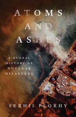Atoms and ashes : a global history of nuclear disasters Book cover