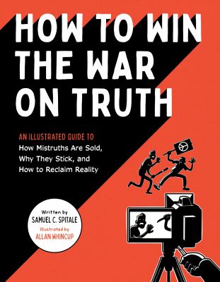 How to win the war on truth : an illustrated guide to how mistruths are sold, why they stick, and how to reclaim reality Book cover